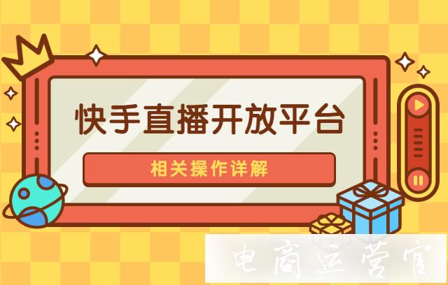 快手[直播開放平臺]如何開始/結束直播?快手直播開放平臺相關操作詳解